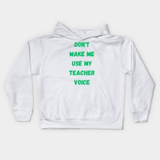 Dont make me use my teacher voice Kids Hoodie